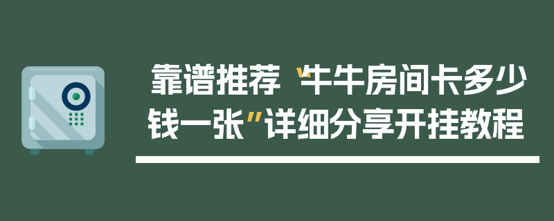靠谱推荐“牛牛房间卡多少钱一张”详细分享开挂教程
