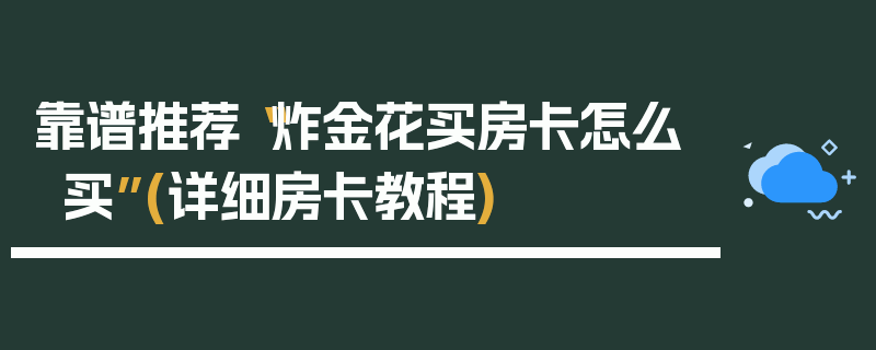 靠谱推荐“炸金花买房卡怎么买”(详细房卡教程)
