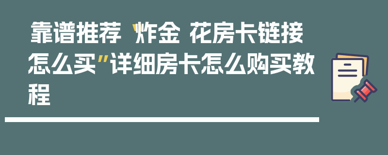 靠谱推荐“炸金 花房卡链接怎么买”详细房卡怎么购买教程