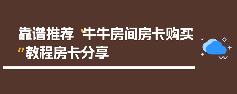 靠谱推荐“牛牛房间房卡购买”教程房卡分享