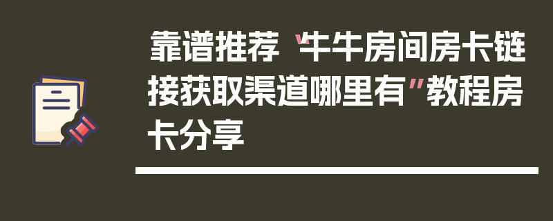 靠谱推荐“牛牛房间房卡链接获取渠道哪里有”教程房卡分享
