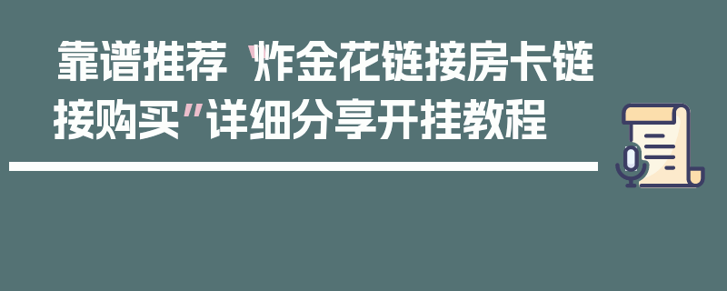 靠谱推荐“炸金花链接房卡链接购买”详细分享开挂教程