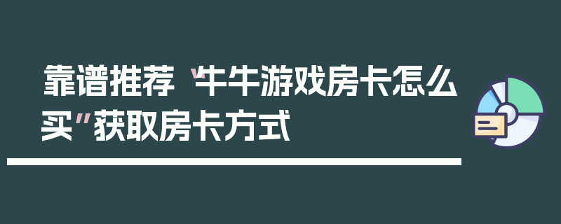 靠谱推荐“牛牛游戏房卡怎么买”获取房卡方式