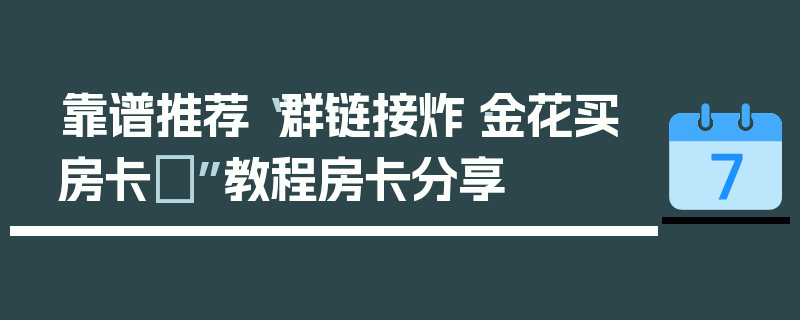 靠谱推荐“群链接炸·金花买房卡	”教程房卡分享