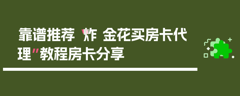 靠谱推荐“炸 金花买房卡代理”教程房卡分享
