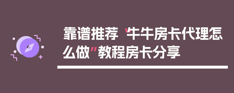 靠谱推荐“牛牛房卡代理怎么做”教程房卡分享