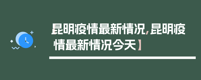 【昆明疫情最新情况,昆明疫情最新情况今天】