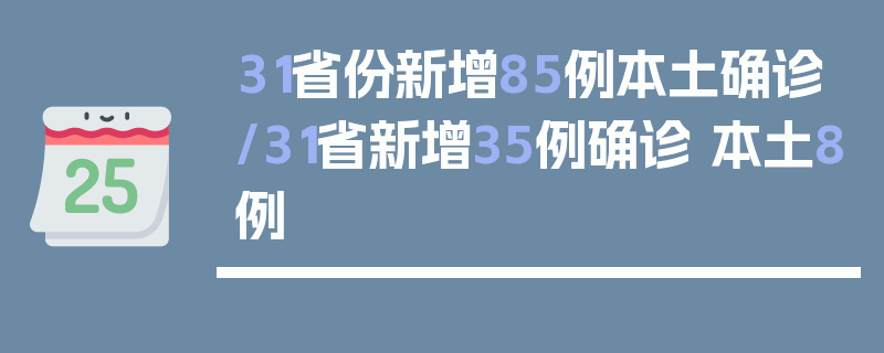 31省份新增85例本土确诊/31省新增35例确诊 本土8例