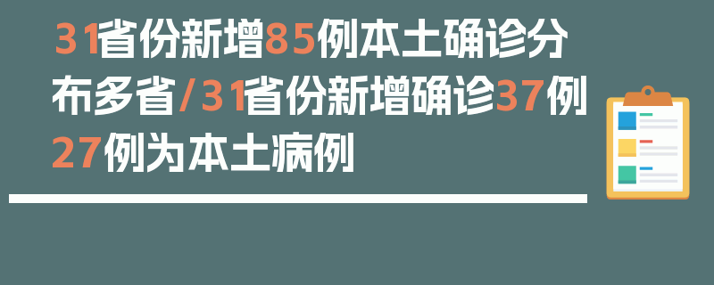31省份新增85例本土确诊分布多省/31省份新增确诊37例27例为本土病例