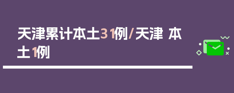 天津累计本土31例/天津 本土1例