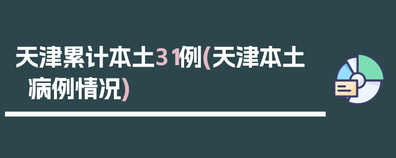 天津累计本土31例(天津本土病例情况)