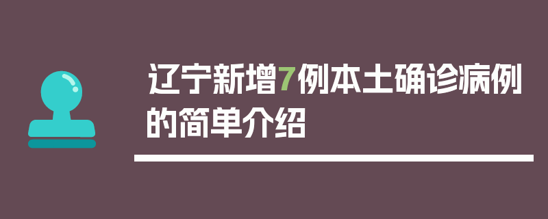 辽宁新增7例本土确诊病例的简单介绍