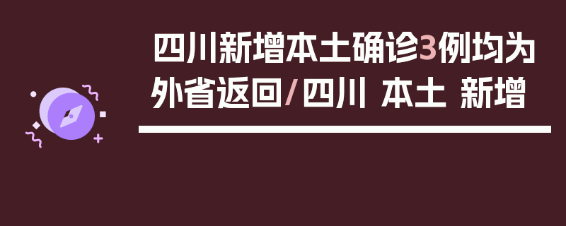 四川新增本土确诊3例均为外省返回/四川 本土 新增
