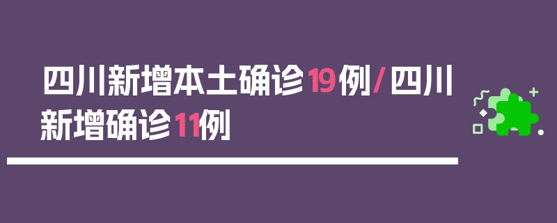 四川新增本土确诊19例/四川新增确诊11例