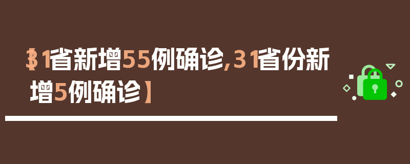 【31省新增55例确诊,31省份新增5例确诊】