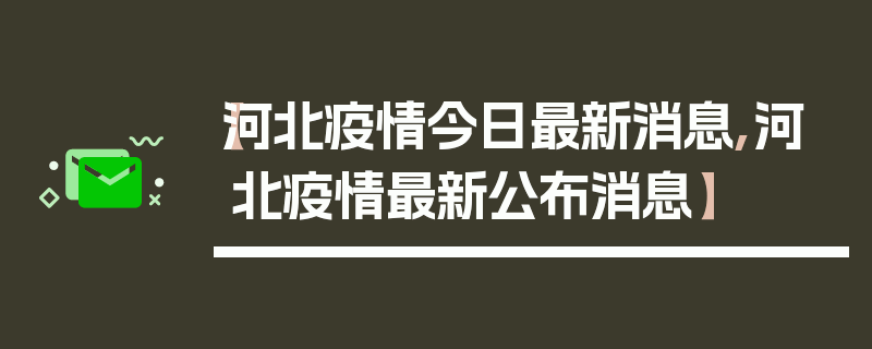 【河北疫情今日最新消息,河北疫情最新公布消息】