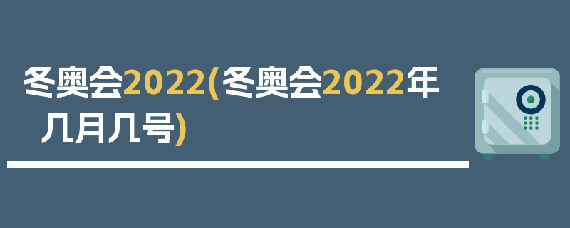 冬奥会2022(冬奥会2022年几月几号)