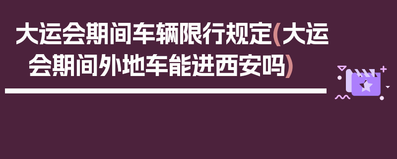 大运会期间车辆限行规定(大运会期间外地车能进西安吗)