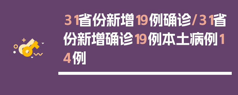 31省份新增19例确诊/31省份新增确诊19例本土病例14例