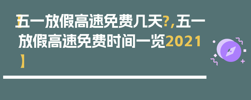 【五一放假高速免费几天?,五一放假高速免费时间一览2021】