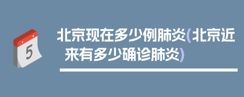 北京现在多少例肺炎(北京近来有多少确诊肺炎)