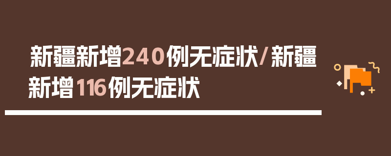 新疆新增240例无症状/新疆新增116例无症状