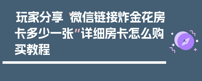 玩家分享“微信链接炸金花房卡多少一张”详细房卡怎么购买教程