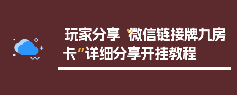 玩家分享“微信链接牌九房卡”详细分享开挂教程