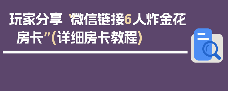 玩家分享“微信链接6人炸金花房卡”(详细房卡教程)