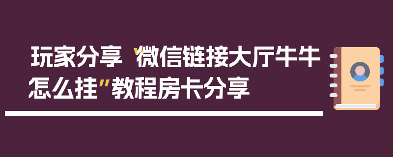 玩家分享“微信链接大厅牛牛怎么挂”教程房卡分享