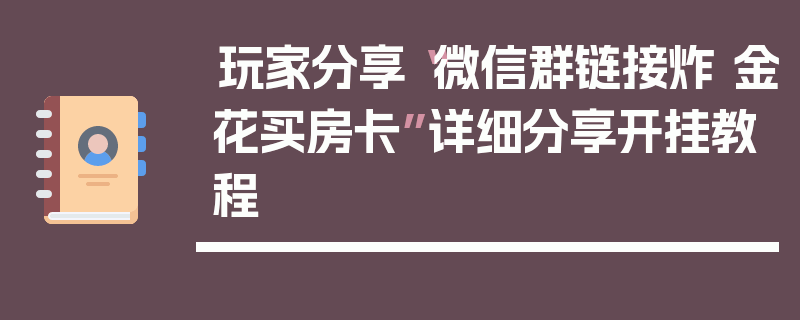 玩家分享“微信群链接炸 金花买房卡”详细分享开挂教程