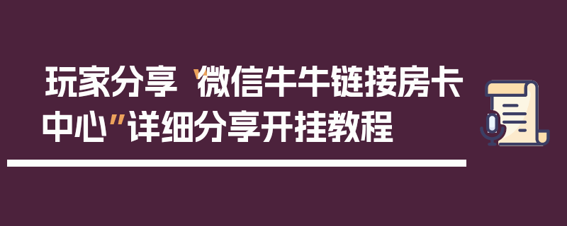 玩家分享“微信牛牛链接房卡中心”详细分享开挂教程