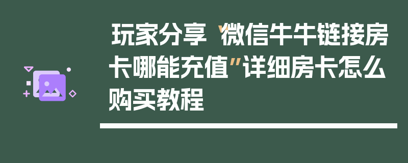 玩家分享“微信牛牛链接房卡哪能充值”详细房卡怎么购买教程