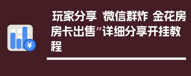 玩家分享“微信群炸 金花房房卡出售”详细分享开挂教程