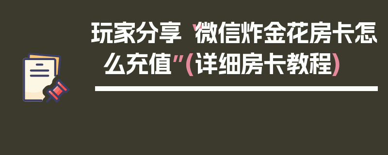 玩家分享“微信炸金花房卡怎么充值”(详细房卡教程)