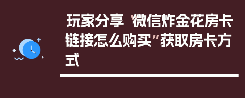 玩家分享“微信炸金花房卡链接怎么购买”获取房卡方式
