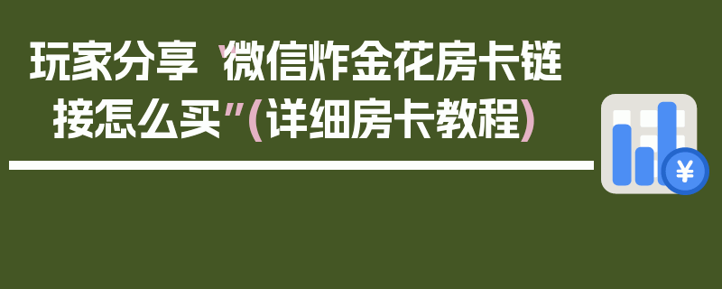 玩家分享“微信炸金花房卡链接怎么买”(详细房卡教程)
