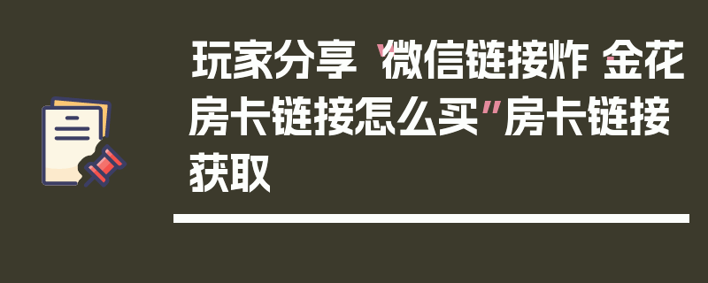 玩家分享“微信链接炸·金花房卡链接怎么买”房卡链接获取