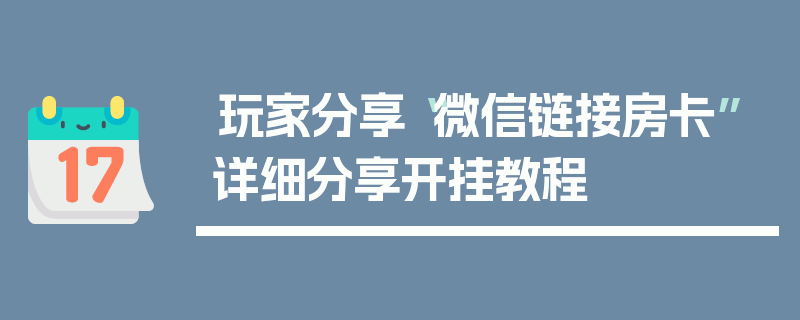玩家分享“微信链接房卡”详细分享开挂教程