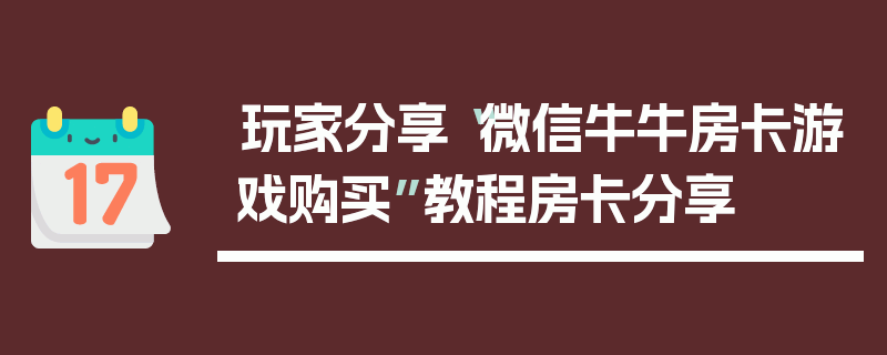 玩家分享“微信牛牛房卡游戏购买”教程房卡分享