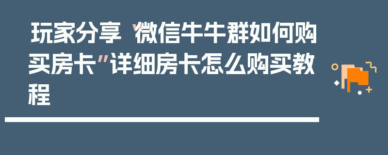 玩家分享“微信牛牛群如何购买房卡”详细房卡怎么购买教程