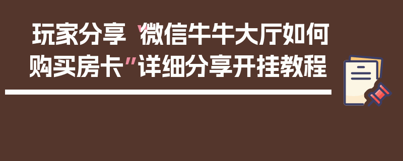 玩家分享“微信牛牛大厅如何购买房卡”详细分享开挂教程