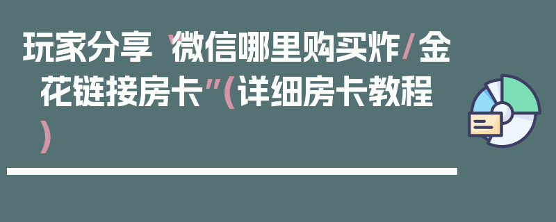 玩家分享“微信哪里购买炸/金花链接房卡”(详细房卡教程)