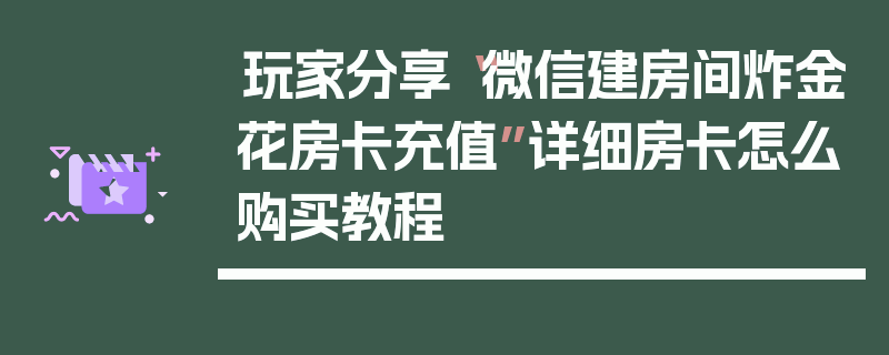 玩家分享“微信建房间炸金花房卡充值”详细房卡怎么购买教程