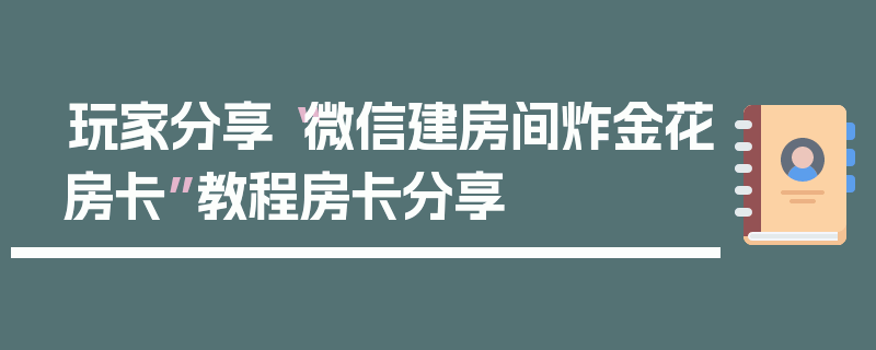 玩家分享“微信建房间炸金花房卡”教程房卡分享