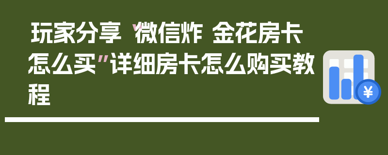 玩家分享“微信炸 金花房卡怎么买”详细房卡怎么购买教程
