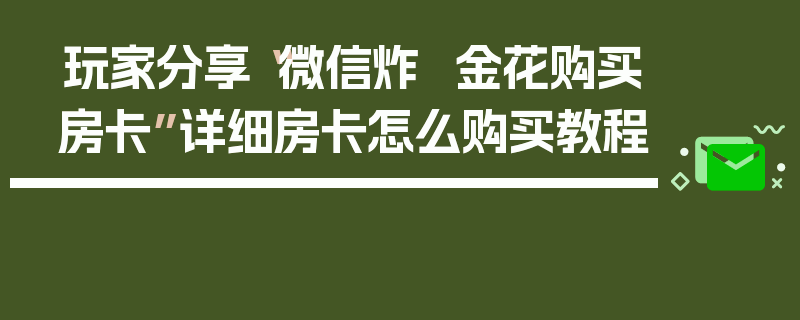 玩家分享“微信炸  金花购买房卡”详细房卡怎么购买教程