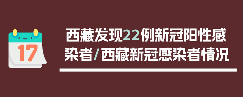 西藏发现22例新冠阳性感染者/西藏新冠感染者情况