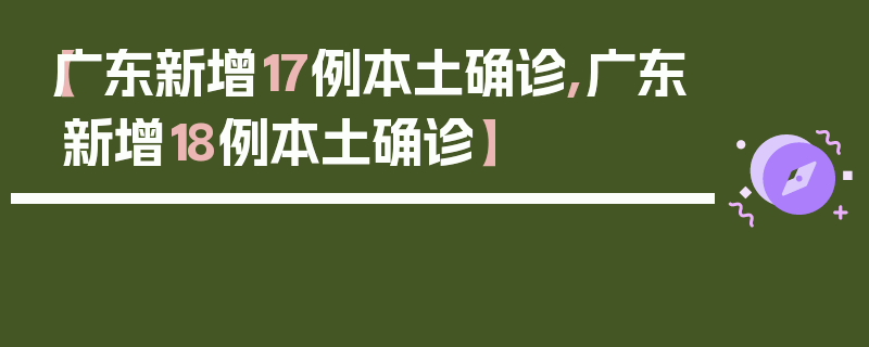 【广东新增17例本土确诊,广东新增18例本土确诊】