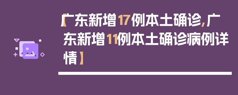 【广东新增17例本土确诊,广东新增11例本土确诊病例详情】